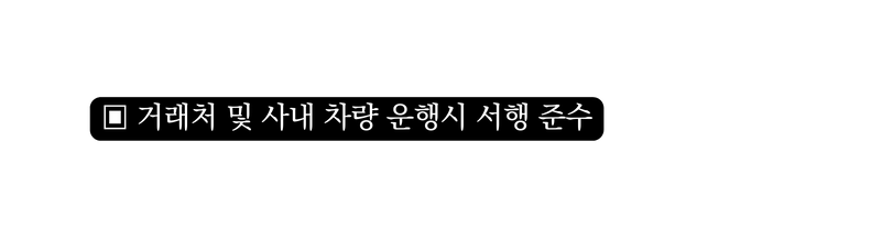 거래처 및 사내 차량 운행시 서행 준수